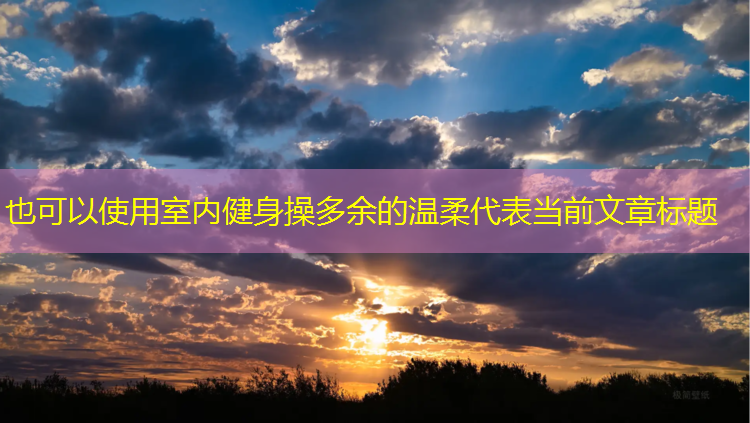 室内健身操多余的温柔